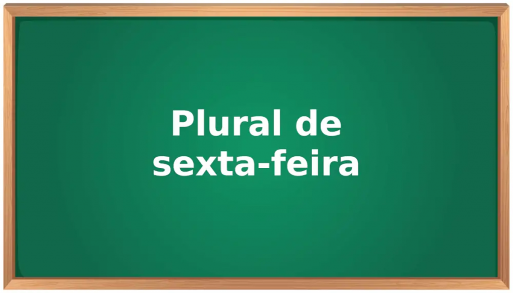Sextas-feiras, sextas-feira ou sexta-feiras? Você sabe qual o correto ...