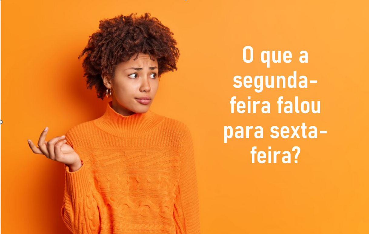 Charada! Pense e responda: "o que a segunda-feira falou para sexta-feira"?