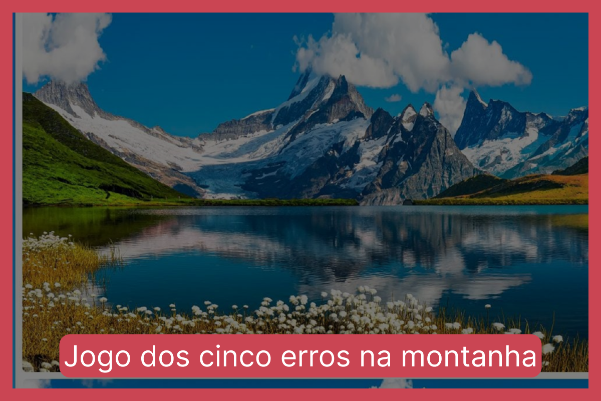 Jogo dos cinco erros na montanha: encontre as diferenças entre as imagens da paisagem em menos de 10 segundos