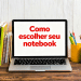 Notebook com a frase "Como escolher seu notebook".