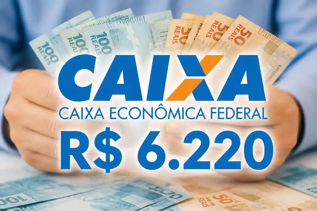 Pessoa segurando cédulas de real com logo da Caixa Econômica Federal e valor de R$ 6.220 em destaque